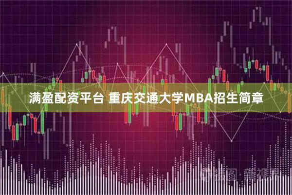 满盈配资平台 重庆交通大学MBA招生简章