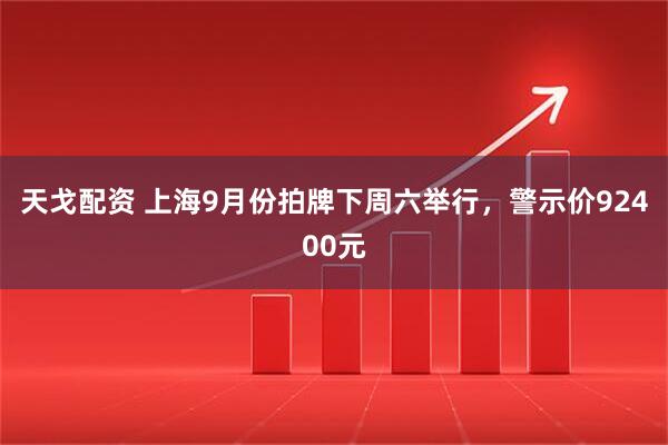 天戈配资 上海9月份拍牌下周六举行，警示价92400元